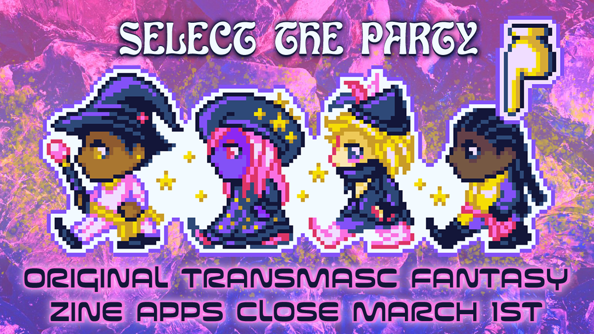 Pixel art of 4 different transmasc fantasy adventurers, with a mix of different classes and appearances. The figure to the furthest right is selected with a golden pointer. Text reads: "Select the party: Original transmasc fantasy zine apps close March 1st."